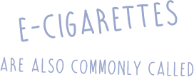 e cigarettes are also commonly called